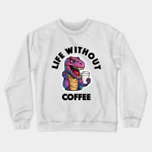 T-Rex Drinking Coffee - Life Without Coffee (Black Lettering) Crewneck Sweatshirt